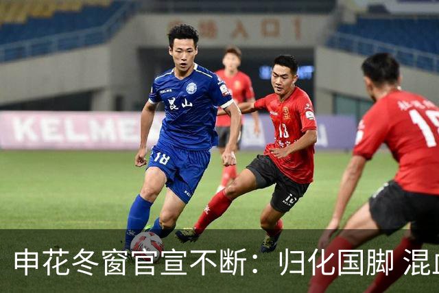申花冬窗官宣不断：归化国脚 混血前锋 教练组有新人
